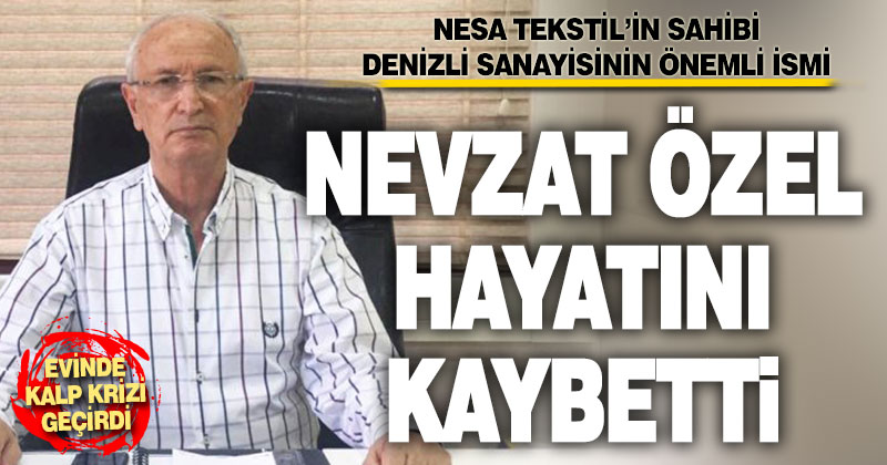 Nesa Tekstil sahibi Nevzat Özel Kalp krizi geçirdi, hayatını kaybetti