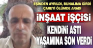 İnşaat işçisi kendini asarak yaşamına son verdi