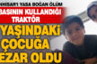 Babasının kullandığı traktörün altında kalan hayatını kaybetti