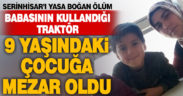 Babasının kullandığı traktörün altında kalan hayatını kaybetti