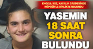 18 yaşındaki kayıp engelli kız, 18 saat sonra bulundu