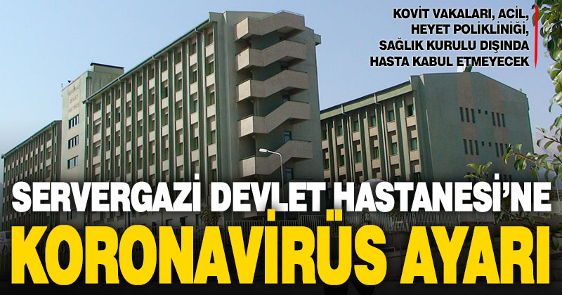 Servergazi Devlet Hastanesi, bazı bölümler dışında kovit hastalarına hizmet verecek