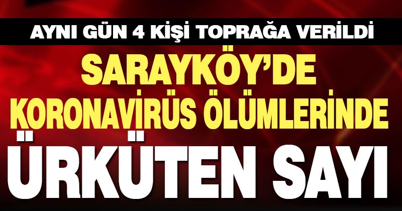 Sarayköy’de korona bir günde 4 can aldı