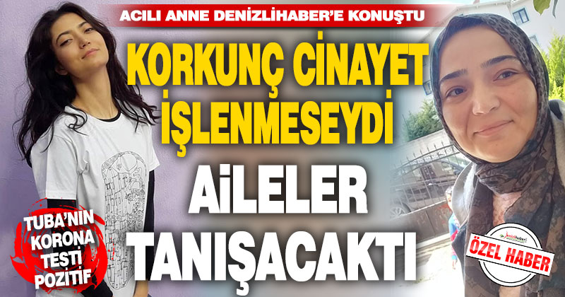 Tuba Tokbaş’ın annesi DenizliHaber’e konuştu: Aileler tanışacaktı