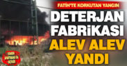 Fatih’te deterjan fabrikası alev alev yandı