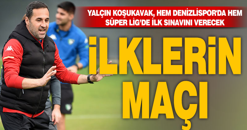 Yalçın Koşukavak, hem Denizlispor’da hem Süper Lig’de ilk sınavını verecek