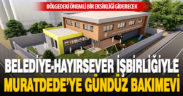 Merkezefendi Belediyesi, hayırsever Osman Aydınlı desteğiyle Murtdede’ye gündüz bakımevi yapıyor