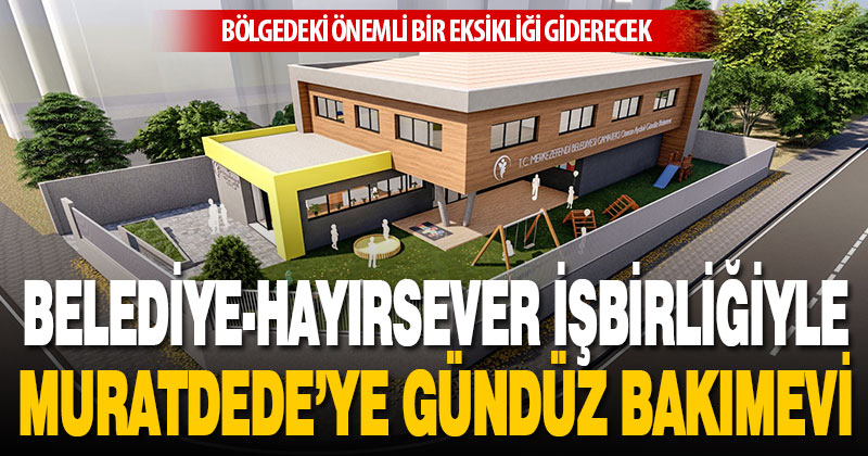 Merkezefendi Belediyesi, hayırsever Osman Aydınlı desteğiyle Murtdede’ye gündüz bakımevi yapıyor