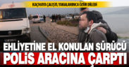 Ehliyetine el konulan sürücü minibüsüyle polis aracına çarpınca yakalandı