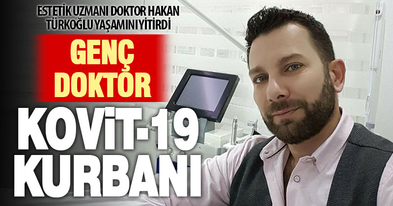 Genç doktor Hakan Türkoğlu, kovit-19 nedeniyle yaşamını yitirdi