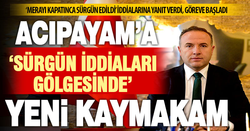 Kaymakam Gürbüz Saltaş, ‘sürgün iddiaları gölgesinde’ Acıpayam’a atandı