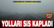 Yolları sis kapladı, görüş mesafesi düştü