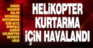 Dağda mahsur kalan doğasever helikopterle kurtarıldı