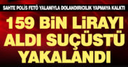 FETÖ yalanıyla dolandırıcılık yapan sahte polis suçüstü yakalandı