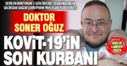 Kovit-19’un son kurbanı bir doktor: Soner Oğuz ölümü sağlık camiasını yasa boğdu