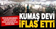 25 yıllık kumaş devi iflas etti