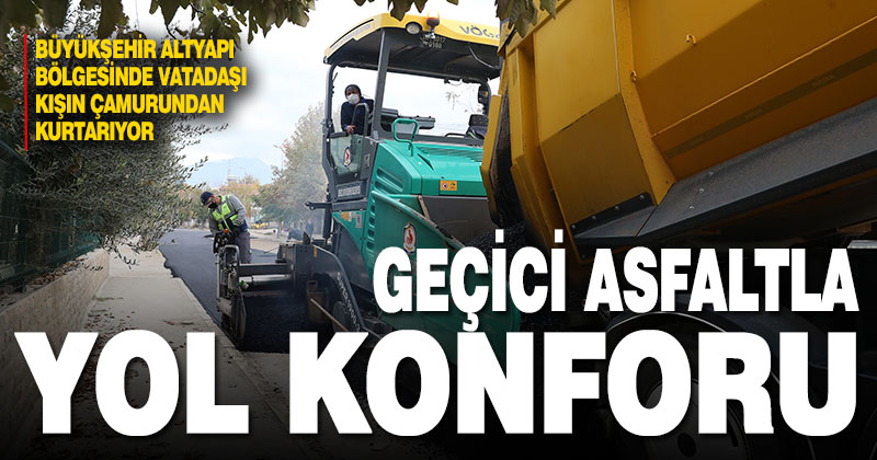 Altyapı bölgesinde yol konforu geçici asfaltla sağlanacak