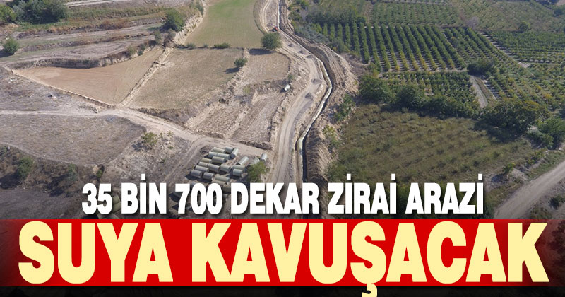 35 bin 700 dekar arazi suya kavuşacak