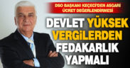 DSO Başkanı Keçeci: Devlet aldığı yüksek vergilerden fedakarlık yapmalı