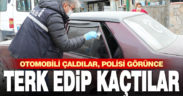Polisten kaçan hırsızlık zanlıları, çalıntı otomobili terk edip kaçtı
