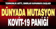 Dünyada mutasyon Kovit-19 paniği, sınırlar kapanıyor