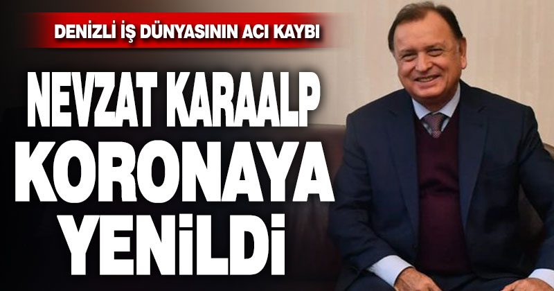 Hayırsever İş insanı Nevzat Karaalp koronavirüs nedeniyle hayatını kaybetti