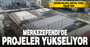 Merkezefendi’de projeler yükseliyor