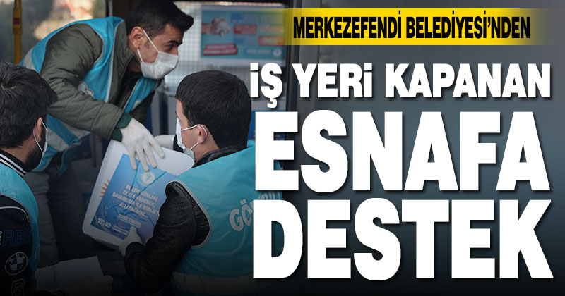 Merkezefendi Belediyesi’nden iş yeri kapanan esnafa destek