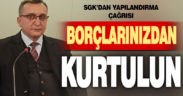 SGK’den yapılandırma çağrısı: Borçlarınızdan kurtulun