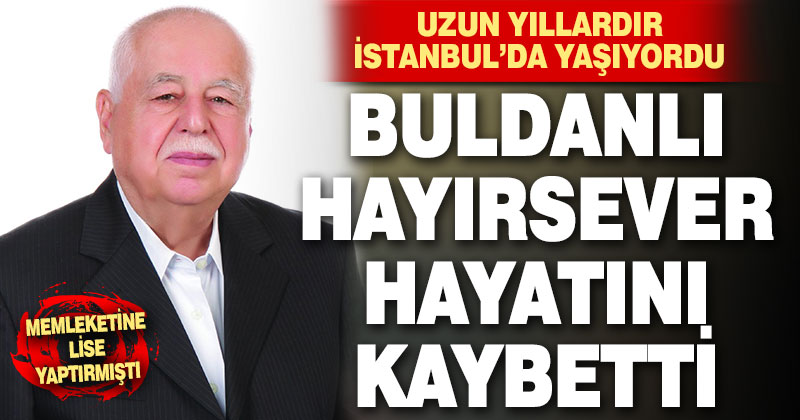 Buldanlı hayırsever İbrahim Çelebi hayatını kaybetti