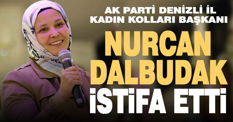 Ak Parti Denizli Kadın Kolları Başkanı Nurcan Dalbudak istifa etti
