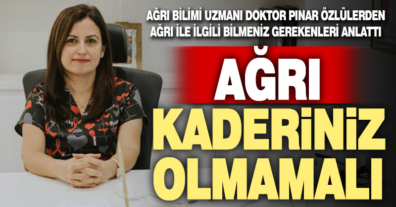 Ağrı Uzmanı Dr. Pınar Özlülerden: Ağrı kaderiniz olmamalı