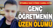 Denizlili genç öğretmen İstanbul’daki evinde canına kıydı