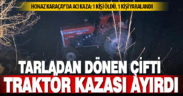 Honaz Karaçay’da traktör devrildi: 1 ölü 1 yaralı