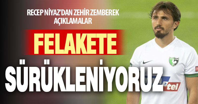 Denizlisporlu Recep Niyaz’dan zehir zemberek açıklamalar: Felakete sürükleniyoruz
