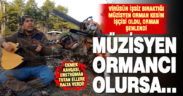Virüs nedeniyle işsiz kalan müzisyen ağaç kesim işçisi oldu, ormanı şenlendirdi