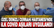 Özel Denizli Cerrahi Hastanesi’nde ilk Covid aşıları uygulandı