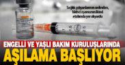 Engelli ve yaşlı bakım kuruluşlarında Kovid-19 aşı uygulaması başlıyor
