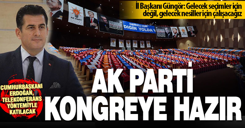 AK Parti Denizli, il kongresine hazır: Cumhurbaşkanı Erdoğan telekonferansla katılacak