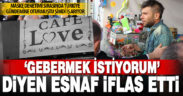 ‘Gebermek istiyorum’ diyen esnaf da havlu attı, şimdi iş arıyor