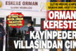Orman kesiminde yolsuzluk: Müdür, kaçak keresteyle kayınpederine villa yaptırıyormuş