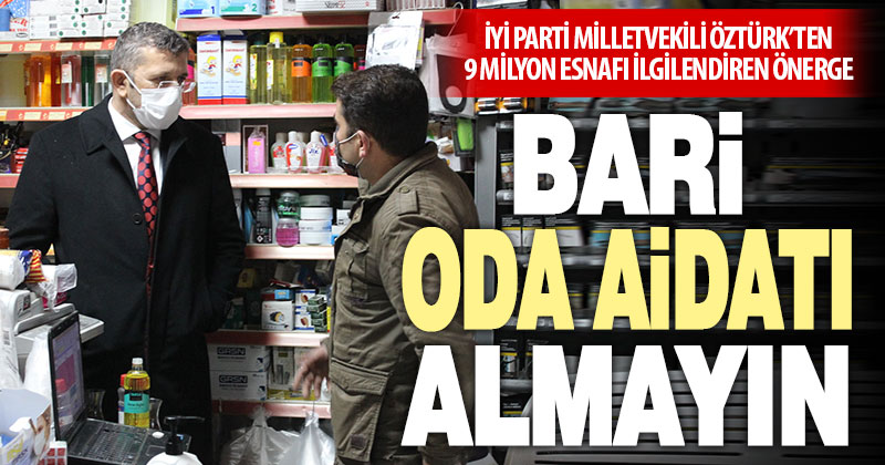 İYİ Partili Öztürk’ten 9 milyon işletmeyi ilgilendiren teklif: Oda aidatları alınmasın