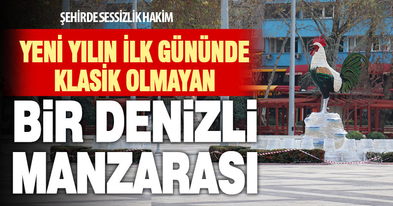 Denizli’de 2021’in ilk gününde cadde ve sokaklarda sessizlik hakim