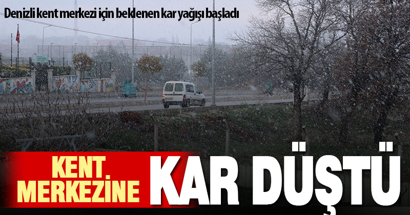 Yükseklerden başlayan kar yağışı kent merkezine ulaştı