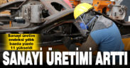 Sanayi üretim endeksi yıllık bazda yüzde 11 yükseldi
