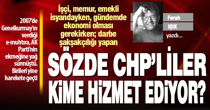 Sözde CHP’liler kime hizmet ediyor?