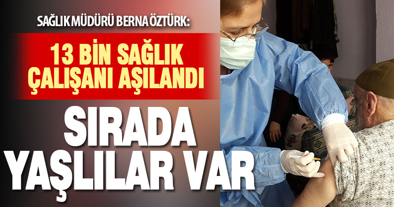 Aşılama çalışması sürüyor. 13 bin sağlık çalışanı aşılandı