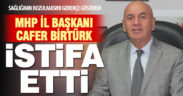 MHP İl Başkanı Cafer Birtürk istifa etti