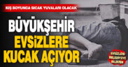 Büyükşehir evsizleri unutmuyor