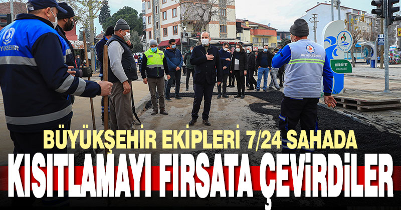 Büyükşehir ekipleri kısıtlamayı fırsata çevirdi